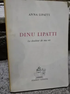 Dinu Lipatti, la douleur de ma vie - Anna Lipatti