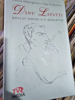 Dinu Lipatti. Nascut pentru a fi nemuritor - Florica Gheorghescu, Olga Grigorescu