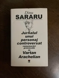 Dinu Sararu Jurnalul unui personaj controversat rememorari provocate de Vartan Arachelian (cu dedicatie)