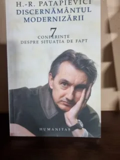 DISCERNAMaNTUL MODERNIZARII - 7 CONFERINTE DESPRE SITUATIA DE FAPT - H.-R. PATAPIEVICI