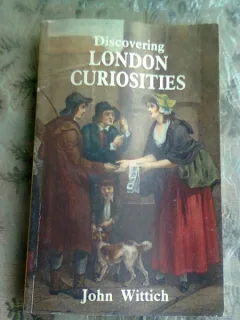 DISCOVERING LONDON CURIOSITIES - JOHN WITTICH  (CARTE IN LIMBA ENGLEZA)