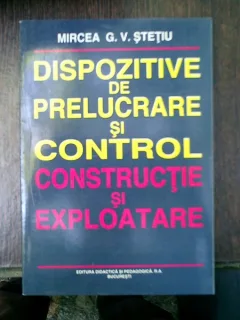 Dispozitive de prelucrare si control constructii si exploatare - Mircea G. V. Stetiu