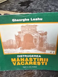 Distrugerea Manastirii Vacaresti -  Gheorghe Leahu