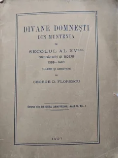 Divane Domnesti din Muntenia in secolul al XV-lea Dregatori si boieri 1389-1496 Culese si adnotate de George D. Florescu