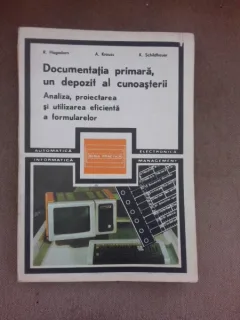 Documentatia primara, un depozit al cunoasterii.  Analiza, proiectarea si utilizarea eficienta a formularelor - R. Hagedorn