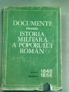 DOCUMENTE PRIVIND ISTORIA MILITARA A POPORULUI ROMAN IANUARIE 1848-DECEMBRIE 1856