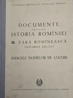 Documente privind istoria Romaniei B. Tara Romaneasca veacurile XIII-XVI Indicele numelor de locuri