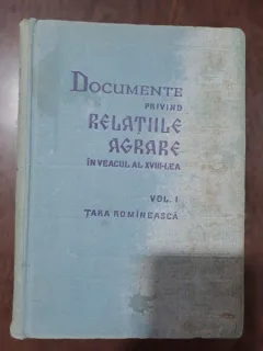 DOCUMENTE PRIVIND RELATIILE AGRARE IN VEACUL AL XVIII-LEA - V. MIHORDEA   VOL.1/TARA ROMANEASCA