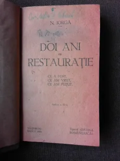 DOI ANI DE RESTAURATIE. CE A FOST, CE AM VRUT, CE AM PUTUT - N. IORGA  EDITIA III-A