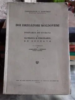 Doi dregatori moldoveni I.Portarul de Suceava II.Harmanul si parcalabul de Suceava - Constantin V. Dimitriu