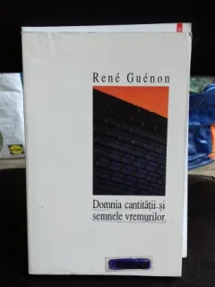 DOMNIA CANTITATII SI SEMNELE VREMURILOR- RENE GUENON