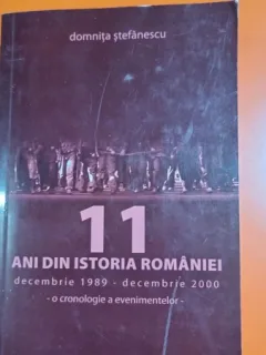 Domnita Stefanescu 11 ani din istoria Romaniei decembrie 1989 - decembrie 2000. O cronologie a evenimentelor