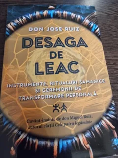Don Jose Ruiz - Desaga de leac. Instrumente, Ritualuri Samanice si ceremonii de transformare personala