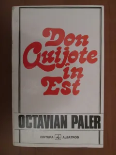 DON QUIJOTE IN EST - OCTAVIAN PALER  (CU DEDICATIE PENTRU MONICA LOVINESCU)