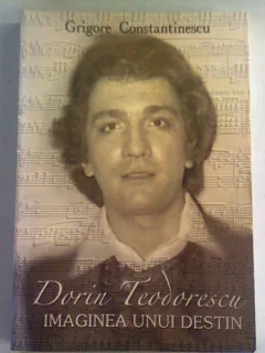 DORIN TEODORESCU. IMAGINEA UNUI DESTIN - GRIGORE CONSTANTINESCU