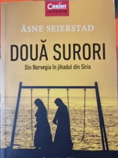 Doua surori. Din Norvegia in jihadul din Siria - Asne Seierstad