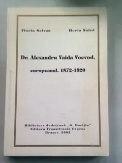 DR. ALEXANDRU VAIDA VOEVOD, EUROPEANUL. 1972-1920 - FLORIN SALVAN, HORIA SALCA