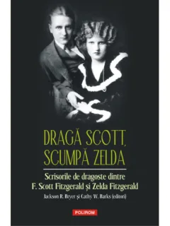 Draga Scott, scumpa Zelda. Scrisorile de dragoste dintre F. Scott FItzgerald si Zelda Fitzgerald