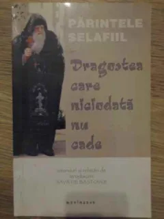 DRAGOSTEA CARE NICIODATA NU CADE - PARINTELE SELAFIIL