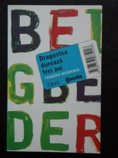 DRAGOSTEA DUREAZA TREI ANI - Frederic Beigbeder