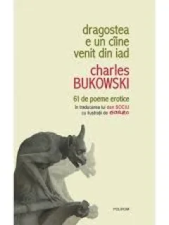 DRAGOSTEA E UN CAINE VENIT DIN IAD DE CHARLES BUKOWSKI