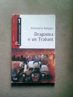 DRAGOSTEA E UN TRABANT - ANAMARIA BELIGAN