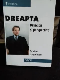 DREAPTA. PRINCIPII SI PERSPECTIVE - ADRIAN IORGULESCU
