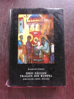 DREI SAULEN TRAGEN DIE KUPPEL, JERUSALEM-ROM-BYZANZ - WILHELM NYSSEN  (CARTE IN LIMBA GERMANA)