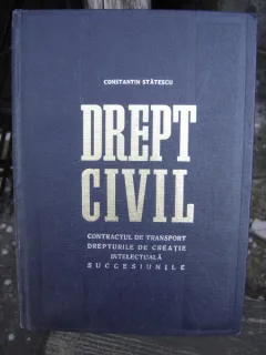 DREPT CIVIL. CONTRACTUL DE TRANSPORT, DREPTURILE DE CREATIE INTELECTUALA, SUCCESIUNILE - CONSTANTIN STATESCU