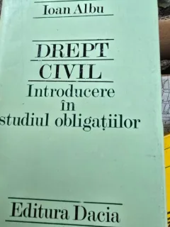 DREPT CIVIL. INTRODUCERE IN STUDIUL OBLIGATIILOR - IOAN ALBU