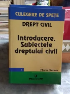 DREPT CIVIL. INTRODUCERE. SUBIECTELE DREPTULUI CIVIL - FLORIN CIUTACU