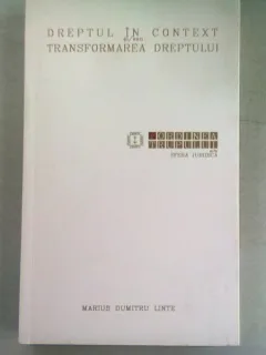 DREPTUL IN CONTEXT SI/SAU TRANSFORMAREA DREPTULUI - MARIUS DUMITRU LINTE