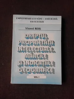 DREPTUL PROPRIETATII INTELECTUALE. MARCILE SI INDICATIILE GEOGRAFICE - BIOREL ROS  VOL.I