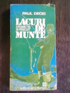 DRUMETIE SI PESCUIT. LACURI DE MUNTE - PAUL DECEI