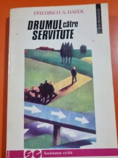 Drumul catre servitute,Friedrich A. Hayek