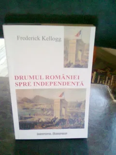 DRUMUL ROMANIEI SPRE INDEPENDENTA - FREDERICK KELLOGG