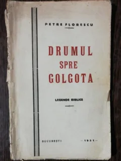 DRUMUL SPRE GOLGOTA - PETRE FLORESCU