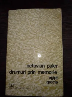 Drumuri prin memorie. Egipt. Grecia - Octavian Paler