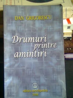 DRUMURI PRINTRE AMINTIRI - DAN GRIGORESCU