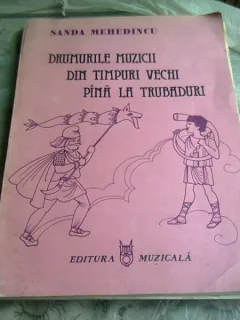 DRUMURILE MUZICII DIN TIMPURI VECHI PANA LA TRUBADURI - SANDA MEHEDINCU