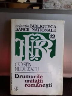 DRUMURILE UNITATII ROMANESTI - COSTIN MURGESCU