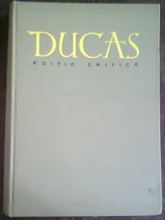 DUCAS. ISTORIA TURCO-BIZANTINA (1341-1462) - EDITIE CRITICA DE VASILE GRECU