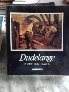 DUDELANGE L'USINE CENTENAIRE 1882- 1982 (CENTENARUL UZINEI DUDELANGE)
