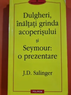 DULGHERI, INALTATI GRINDA ACOPERISULUI SI SEYMOUR: O PREZENTARE - J.D. SALINGER