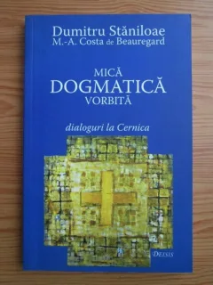 Dumitru Staniloae - Mica dogmatica vorbita. Dialoguri la Cernica