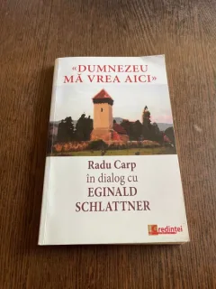 Dumnezeu ma vrea aici. Radu Carp in dialog cu Eginald Schlattner (cu dedicatie)