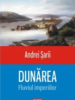 DUNAREA, FLUVIUL IMPERIILOR - ANDREI SARII