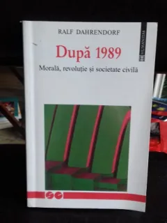 DUPA 1989. MORALA, REVOLUTIE SI SOCIETATE CIVILA - RALF DAHRENDORF