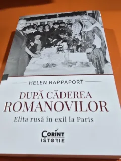 Dupa caderea Romanovilor. Elita rusa in exil la Paris - Helen Rappaport
