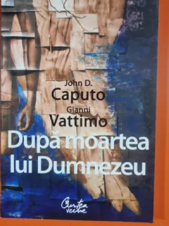 Dupa moartea lui Dumnezeu - John D. Caputo, Gianni Vattino